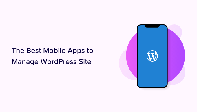 Best Mobile Apps to Manage Your WordPress Site Best Mobile Apps to Manage Your WordPress Site