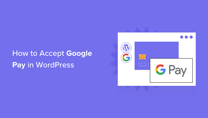 How to Accept Google Pay in WordPress How to Accept Google Pay in WordPress